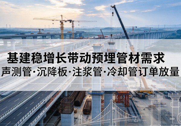 子洲基建稳增长带动预埋监测管材需求，声测管、沉降板、注浆管订单持续放量